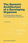Image for The dynamic architecture of a developing organism  : an interdisciplinary approach to the development of organisms
