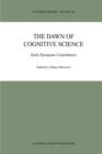 Image for The dawn of cognitive science  : early European contributors