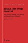 Image for Hegel&#39;s Idea of the Good Life : From Virtue to Freedom, Early Writings and Mature Political Philosophy