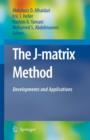 Image for The J-Matrix Method : Developments and Applications