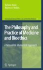 Image for The philosophy and practice of medicine and bioethics  : a naturalistic-humanistic approach