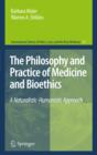 Image for The philosophy and practice of medicine and bioethics: a naturalistic-humanistic approach