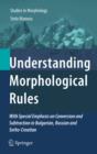 Image for Understanding morphological rules: with special emphasis on conversion and subtraction in Bulgarian, Russian and Serbo-Croatian