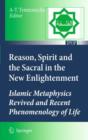 Image for Reason, Spirit and the Sacral in the New Enlightenment : Islamic Metaphysics Revived and Recent Phenomenology of Life