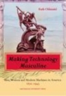 Image for Making technology masculine: men, women, and modern machines in America, 1870-1945.