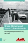 Image for Urban Memory and Visual Culture in Berlin: Framing the Asynchronous City, 1957-2012