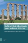 Image for Shifting Ethnic Identities in Spain and Gaul, 500-700: From Romans to Goths and Franks