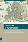 Image for The roots of nationalism: national identity formation in early modern Europe, 1600-1815 : 57734