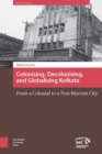 Image for Colonising, Decolonising, and Globalising Kolkata: From a  Colonial  to a Post-Marxist City