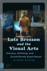 Image for Late Bresson and the visual arts: cinema, painting and avant-garde experiment