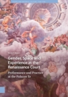 Image for Gender, Space and Experience at the Renaissance Court: Performance and Practice at the Palazzo Te