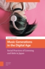 Image for Music generations in the digital age: social practices of listening and idols in Japan