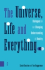 Image for The Universe, Life and Everything..: Dialogues on our Changing Understanding of Reality