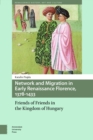 Image for Network and Migration in Early Renaissance Florence, 1378-1433: Friends of Friends in the Kingdom of Hungary