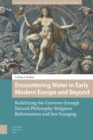 Image for Encountering Water in Early Modern Europe and Beyond: Redefining the Universe through Natural Philosophy, Religious Reformations, and Sea Voyaging