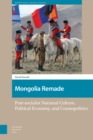 Image for Mongolia Remade: Post-socialist National Culture, Political Economy, and Cosmopolitics