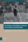Image for Politics of Disability in Interwar and Socialist Czechoslovakia: Segregating in the Name of the Nation