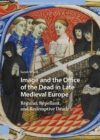 Image for Image and the Office of the Dead in Late Medieval Europe: Regular, Repellant, and Redemptive Death