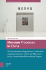 Image for Museum Processes in China: The Institutional Regulation, Production and Consumption of the Art Museums in the Greater Pearl River Delta Region