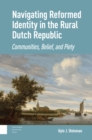 Image for Navigating reformed identity in the rural Dutch Republic: communities, belief, and piety