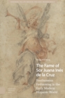 Image for The Fame of Sor Juana Inés De La Cruz: Posthumous Fashioning in the Early Modern Hispanic World