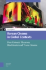 Image for Korean Cinema in Global Contexts: Post-Colonial Phantom, Blockbuster and Trans-Cinema