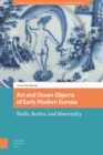 Image for Art and Ocean Objects of Early Modern Eurasia: Shells, Bodies, and Materiality
