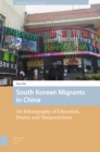 Image for South Korean Migrants in China: An Ethnography of Education, Desire, and Temporariness