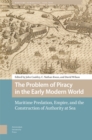 Image for The problem of piracy in the early modern world  : maritime predation, empire, and the construction of authority at sea