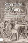 Image for Repertoires of slavery: Dutch theater between abolitionism and colonial subjection, 1770-1810