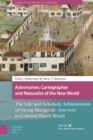 Image for Astronomer, Cartographer and Naturalist of the New World: The Life and Scholarly Achievements of Georg Marggrafe (1610-1643) in Colonial Dutch Brazil. Volume 1: Life, Work and Legacy