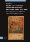 Image for The Art and Government Service of Francesco Di Bartolomeo Alfei (C. 1421 - C. 1495): Visual Propaganda and Undercover Agency for the Republic of Siena