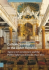 Image for Catholic survival in the Dutch Republic  : agency in coexistence and the public sphere in Utrecht, 1620-1672