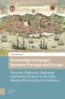 Image for Knowledge Exchanges Between Portugal and Europe : Maritime Diplomacy, Espionage, and Nautical Science in the Early Modern World (15th-17th Centuries)