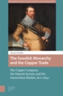 Image for The Swedish monarchy and the copper trade  : the copper company, the deposit system, and the Amsterdam market, 1600-1640