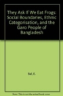 Image for They Ask If We Eat Frogs : Social Boundaries, Ethnic Categorisation, and the Garo People of Bangladesh