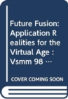 Image for VSMM &#39;98 : Future Fusion - Application Realities for the Virtual Age