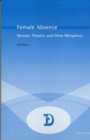Image for Female Absence : Women,Theatre and Other Metaphors