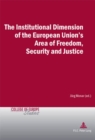 Image for The Institutional Dimension of the European Union&#39;s Area of Freedom, Security and Justice
