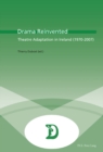 Image for Drama Reinvented : Theatre Adaptation in Ireland (1970-2007)