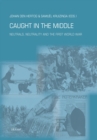 Image for Caught in the Middle : Neutrals, Neutrality and the First World War
