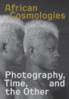 Image for African Cosmologies : Photography, Time and the Other