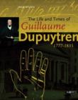 Image for The Life and Times of Guillaume Dupuytren, 1777-1835