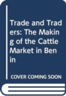 Image for Trade and traders  : the making of the cattle market in Benin