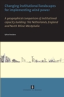 Image for Changing institutional landscapes for implementing wind power : A geographical comparison of institutional capacity building: The Netherlands, England and North Rhine-Westphalia