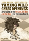 Image for Taming wild chess openings: how to deal with the good, the bad and the ugly over the chess board