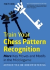 Image for Train your chess pattern recognition: more key moves &amp; motifs in the middlegame