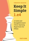 Image for Keep it Simple: 1.e4: A Solid and Straightforward Chess Opening Repertoire for White