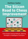 Image for The Silicon Road to Chess Improvement: Chess Engine Training Methods, Opening Strategies &amp; Middlegame Techniques