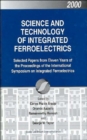 Image for Science and technology of integrated ferroelectrics  : selected papers from eleven years of the proceedings of the International Symposium of Ferroelectrics